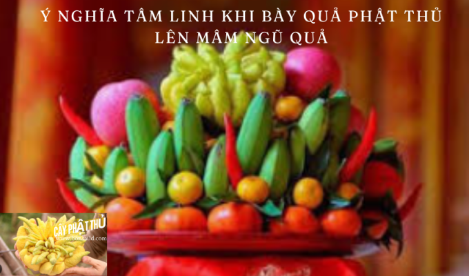 Ý nghĩa tâm linh khi bày quả phật thủ lên mâm ngũ quả